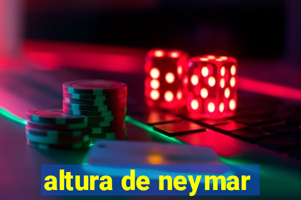 altura de neymar