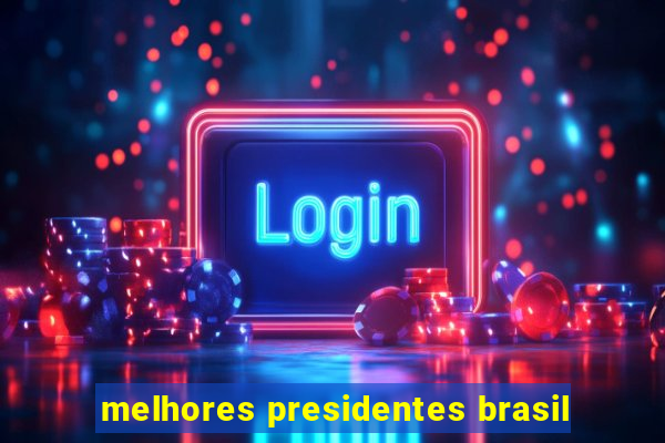 melhores presidentes brasil