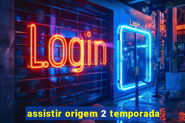 assistir origem 2 temporada