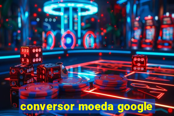 conversor moeda google