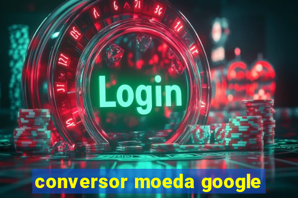 conversor moeda google