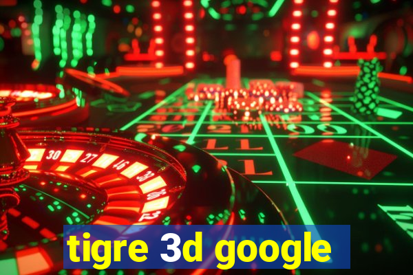 tigre 3d google