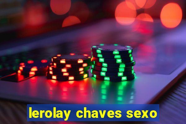 lerolay chaves sexo