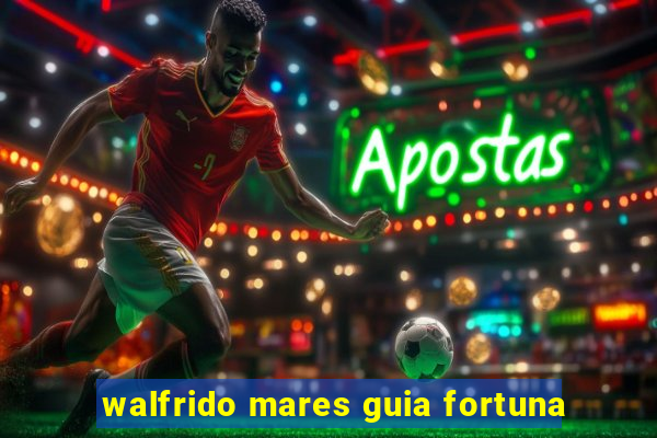 walfrido mares guia fortuna