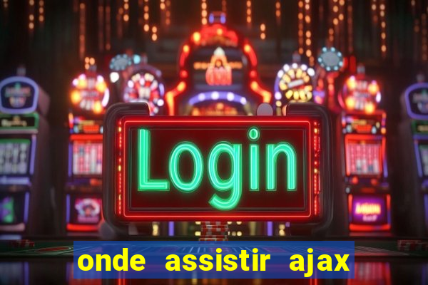 onde assistir ajax x fortuna sittard