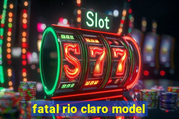 fatal rio claro model