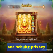 ana schultz privacy