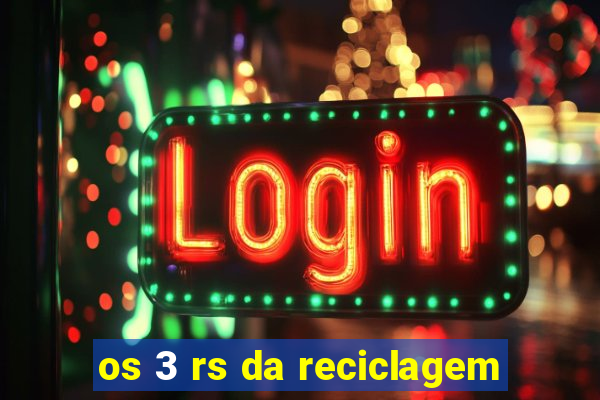 os 3 rs da reciclagem