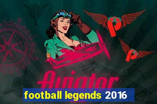 football legends 2016