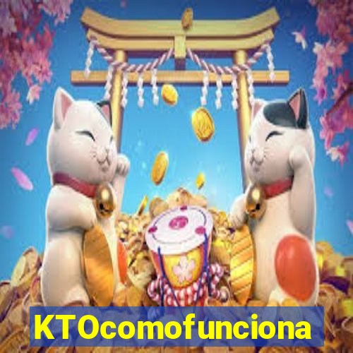 KTOcomofunciona