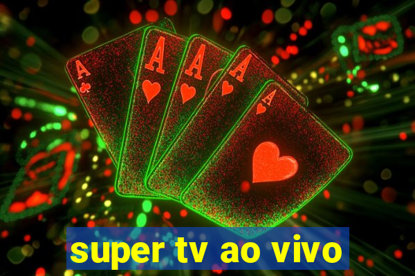 super tv ao vivo