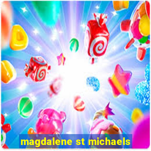 magdalene st michaels