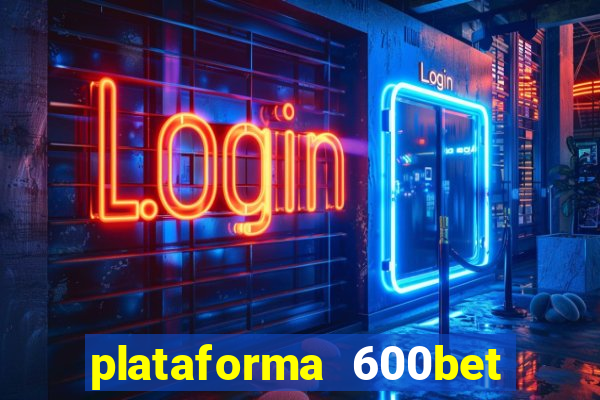 plataforma 600bet é confiável