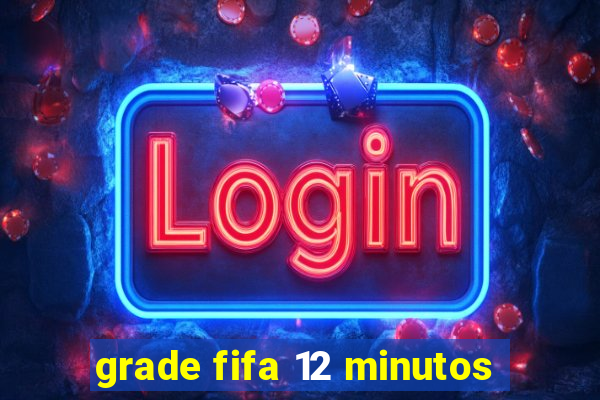 grade fifa 12 minutos