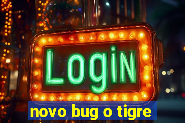 novo bug o tigre