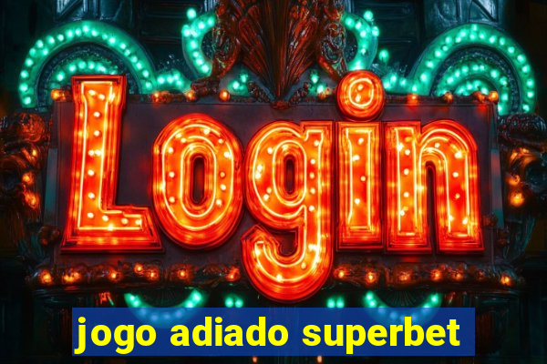 jogo adiado superbet