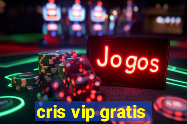 cris vip gratis