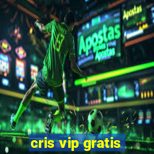 cris vip gratis