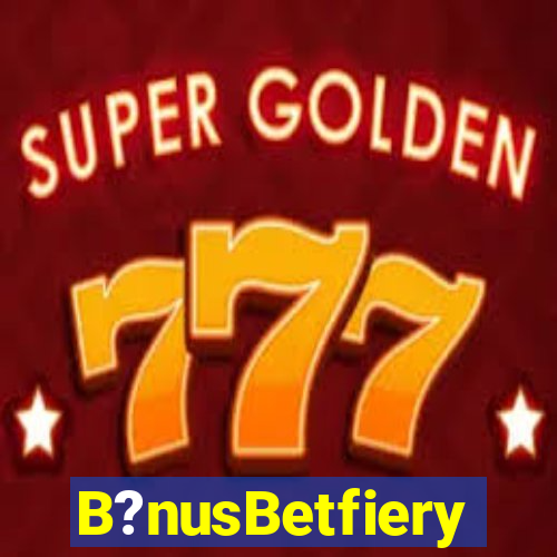 B?nusBetfiery