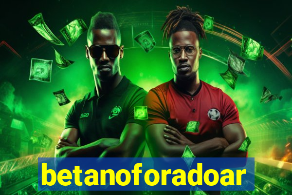 betanoforadoar