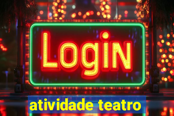 atividade teatro