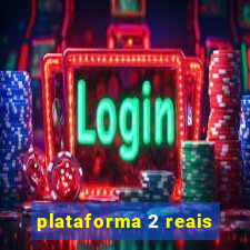 plataforma 2 reais