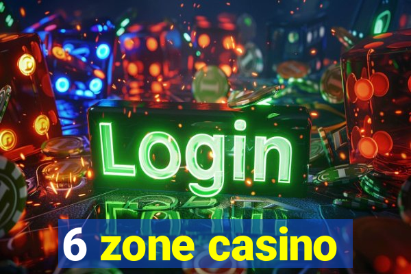 6 zone casino