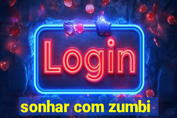 sonhar com zumbi