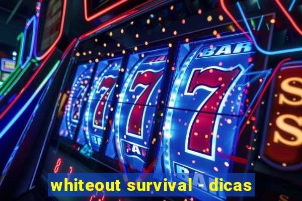 whiteout survival - dicas