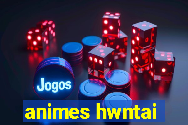 animes hwntai