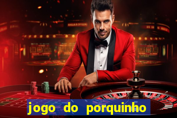 jogo do porquinho que ganha dinheiro