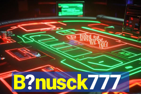 B?nusck777