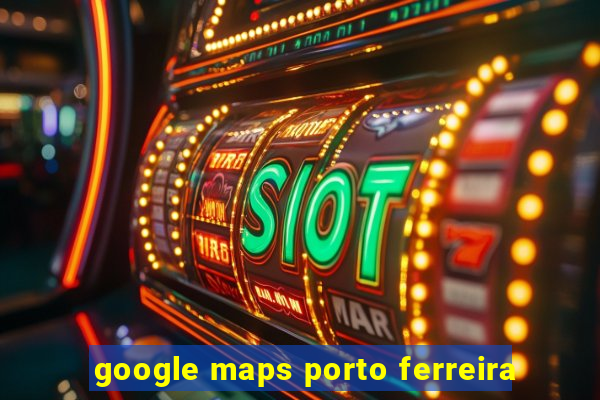 google maps porto ferreira