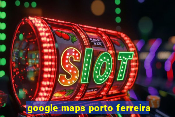 google maps porto ferreira