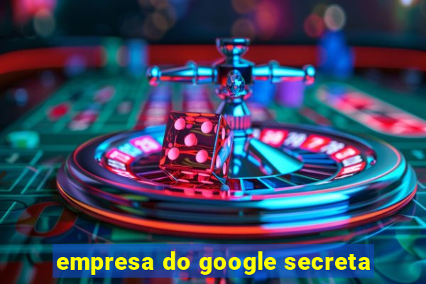 empresa do google secreta