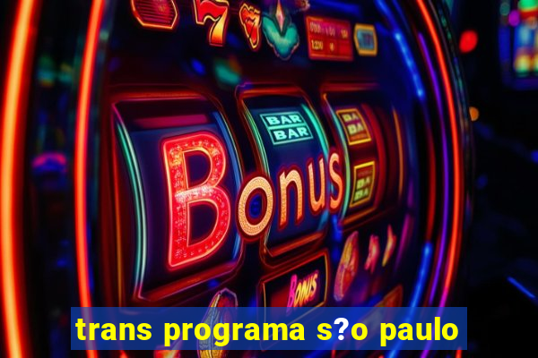 trans programa s?o paulo