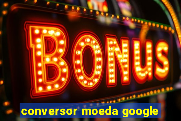 conversor moeda google