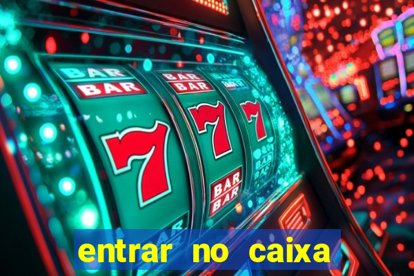 entrar no caixa tem pelo google