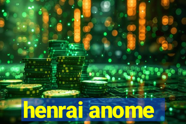 henrai anome