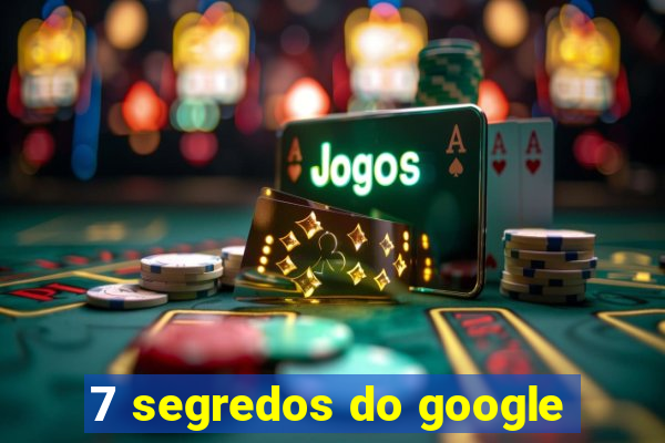 7 segredos do google