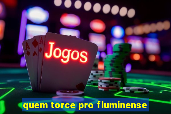 quem torce pro fluminense