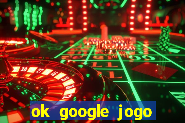 ok google jogo para ganhar dinheiro